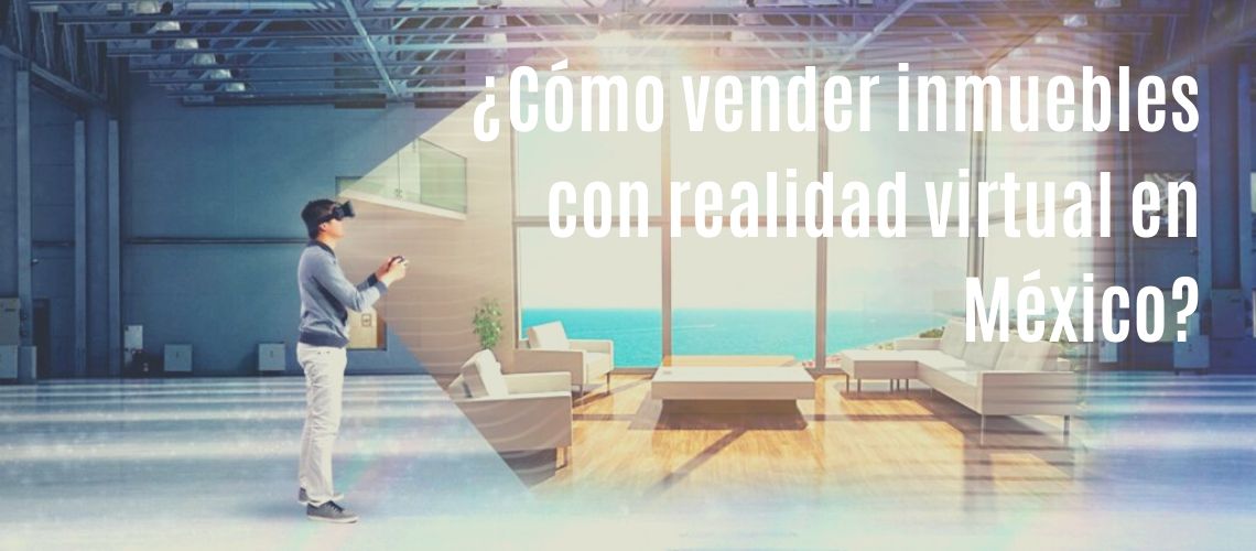 ¿Cómo vender inmuebles con realidad virtual en México?